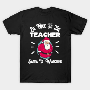 Be Nice To The Teacher Santa Is Watching Christmas T-Shirt